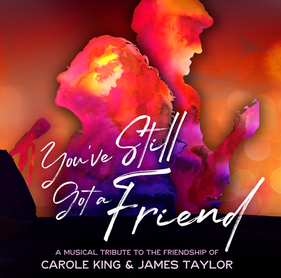 You’ve Still Got A Friend: A Musical Tribute to the Lives & Friendship of Carol King & James Taylor