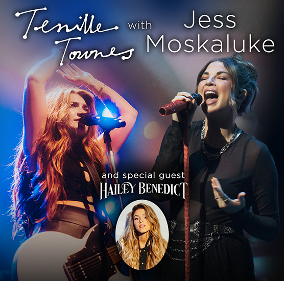 Tenille Townes and Jess Moskaluke with Special Guest Hailey Benedict 